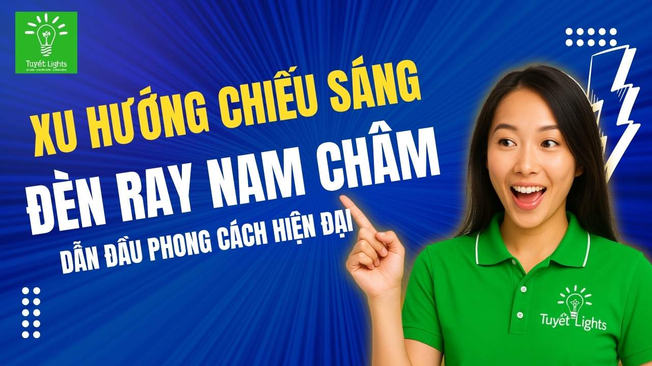 Xu hướng chiếu sáng 2025 Đèn ray nam châm dẫn đầu phong cách hiện đại